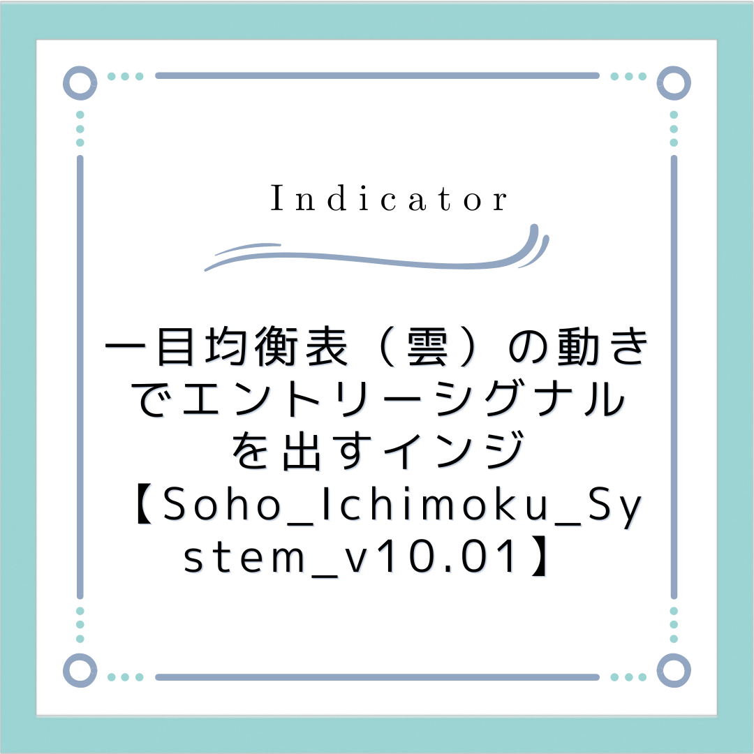 一目均衡表（雲）の動きでエントリーシグナルを出すインジ【Soho_Ichimoku_System_v10.01】 | ブレイクスルーFX ［breakthrough-FX］